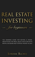 Real Estate Investing for Beginners: The dummies guide for buying a house, negotiating the price, build cash flow with rental or rehab and flipping ho - Paperback