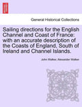 Sailing Directions for the English Channel and Coast of France: With an Accurate Description of the Coasts of England, South of Ireland and Channel Is - Paperback
