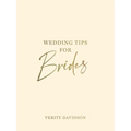 Wedding Tips for Brides: Helpful Tips, Smart Ideas and Disaster Dodgers for a Stress-Free Wedding Day - Hardcover