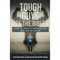 Tough Guys of the Bible: Learn the Traits of Courageous Men Who Truly Follow God - Paperback
