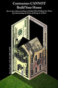 Contractors CANNOT Build Your House: How to Save Money and Stay on Schedule When Building Your Home, By Understanding the Process of Hiring an Archite - Paperback