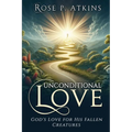 Unconditional Love: God's Love for His Fallen Creatures: God's Love for His Fallen Creatures - Paperback