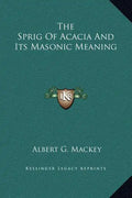 The Sprig of Acacia and Its Masonic Meaning - Hardcover