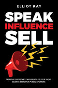 Speak Influence Sell: Winning The Hearts and Minds of Your Ideal Clients Through Public Speaking - Paperback