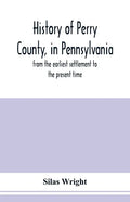 History of Perry County, in Pennsylvania: from the earliest settlement to the present time - Paperback