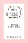 The Speech Teacher's Handbook: A Parent's Guide to Speech & Language - Paperback