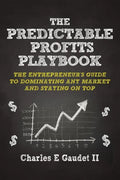 The Predictable Profits Playbook: The Entrepreneur's Guide to Dominating Any Market - And Staying on Top - Paperback