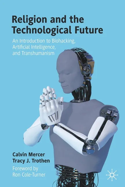 Religion and the Technological Future: An Introduction to Biohacking, Artificial Intelligence, and Transhumanism - Paperback