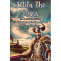 Attila the Hun: An Incredible History Episode On This Ruler of the Huns and His Military Campaigns. - Paperback