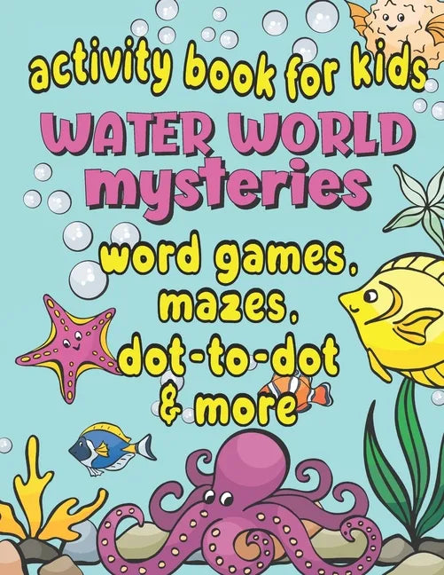 Activity Book For Kids Water World Mysteries - Word Games, Mazes, Dot-to-Dot & More: Fun & Educational Ocean, Sea and Marine Life Activities for Kids - Paperback