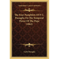 The Four Pamphlets Of P. C. Passaglia On The Temporal Power Of The Pope (1862) - Paperback