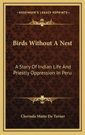 Birds Without A Nest: A Story Of Indian Life And Priestly Oppression In Peru - Hardcover