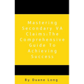 Mastering Secondary VA Claims: The Comprehensive Guide to Achieving Success - Paperback