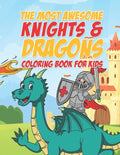 The Most Awesome Knights & Dragons Coloring Book For Kids: 25 Fun Designs For Boys And Girls - Perfect For Young Children Elementary Preschool Toddler - Paperback