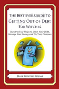 The Best Ever Guide to Getting Out of Debt for Witches: Hundreds of Ways to Ditch Your Debt, Manage Your Money and Fix Your Finances - Paperback