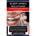 Sleep Apnea Solutions: Therapies For Restful Sleep And Breathing Ease: Discover Therapeutic Solutions For Sleep Apnea, Promoting Restful Slee - Paperback