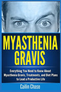Myasthenia Gravis: Everything You Need to Know About Myasthenia Gravis, Treatments, and Diet Plans to Lead a Productive Life - Paperback