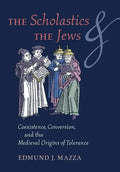The Scholastics and the Jews: Coexistence, Conversion, and the Medieval Origins of Tolerance - Hardcover