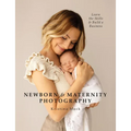 Newborn & Maternity Photography: Learn the Skills and Build a Business - Paperback