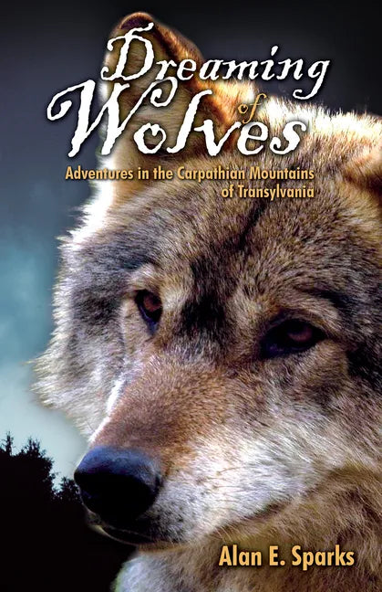 Dreaming of Wolves: Adventures in the Carpathian Mountains of Transylvania - Paperback