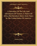 A Narrative of the Life and Adventures of Venture a Native of Africa But Resident Above Sixty Years in the United States of America - Paperback