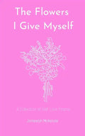 The Flowers I Give Myself: A Collection of Self-Love Poems - Paperback