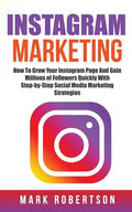 Instagram Marketing: How To Grow Your Instagram Page And Gain Millions of Followers Quickly With Step-by-Step Social Media Marketing Strategies - Paperback