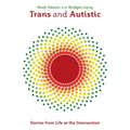 Trans and Autistic: Stories from Life at the Intersection - Paperback