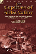 The Captives of Abb's Valley: the Massacre & Captivity of Settlers in Virginia by Indians, 1786 - Hardcover
