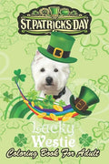 St Patricks Day Coloring Book For Adult: Lucky Westie Dog Leprechaun Shamrock An Adult Coloring Books St Patrick for Kids, Adults with Beautiful Irish - Paperback