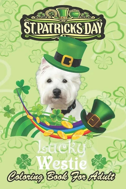 St Patricks Day Coloring Book For Adult: Lucky Westie Dog Leprechaun Shamrock An Adult Coloring Books St Patrick for Kids, Adults with Beautiful Irish - Paperback