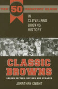 Classic Browns: The 50 Greatest Games in Cleveland Browns History - Second Edition, Revised and Updated - Paperback