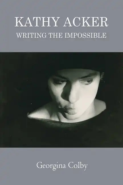 Kathy Acker: Writing the Impossible - Paperback
