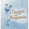 Googoo and the Morgantrains - Hardcover