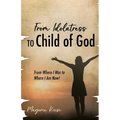 From Idolatress to a Child of God: From Where I Was to Where I Am Now! - Paperback