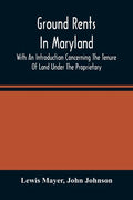 Ground Rents In Maryland; With An Introduction Concerning The Tenure Of Land Under The Proprietary - Paperback