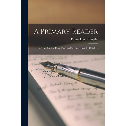 A Primary Reader: Old-Time Stories, Fairy Tales and Myths, Retold by Children - Paperback