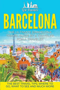 Barcelona: The Ultimate Barcelona Travel Guide By A Traveler For A Traveler: The Best Travel Tips: Where To Go, What To See And Much More - Paperback