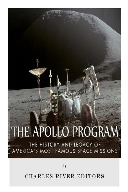 The Apollo Program: The History and Legacy of America's Most Famous Space Missions - Paperback