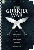 The Gurkha War: The Anglo-Nepalese Conflict in North East India 1814 - 1816 - Hardcover
