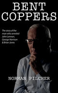 Bent Coppers: The Story of The Man Who Arrested John Lennon, George Harrison and Brian Jones - Hardcover