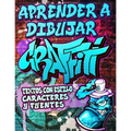 Aprender a Dibujar Graffiti: Textos con estilo, Caracteres y Fuentes: Expresión de arte urbano moderno - Dibujos de arte callejero ilustrados paso - Paperback