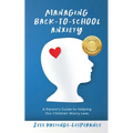 Managing Back-To-School Anxiety: A Parent's Guide to Helping Our Children Worry Less - Paperback