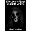 The Black Magic of Santa Muerte: A Guide to the Spells, Rituals, and Offerings of Holy Death - Paperback