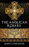 The Anglican Rosary: Going Deeper with God-Prayers and Meditations with the Protestant Rosary - Hardcover