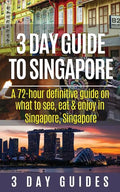3 Day Guide to Singapore: A 72-hour Definitive Guide on What to See, Eat and Enjoy in Singapore, Singapore - Paperback