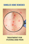 Shingles Home Remedies: Treatment For Itching And Pain: Shingles Recovery Stages - Paperback