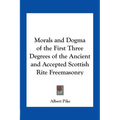Morals and Dogma of the First Three Degrees of the Ancient and Accepted Scottish Rite Freemasonry - Paperback