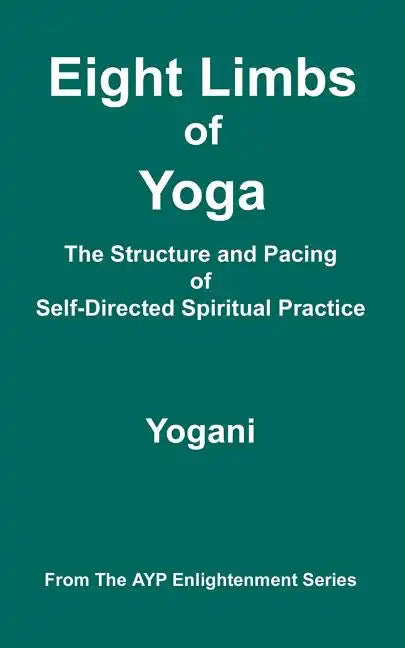 Eight Limbs of Yoga - The Structure & Pacing of Self-Directed Spiritual Practice: (AYP Enlightenment Series) - Paperback