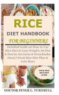 Rice Diet Handbook for Beginners: Detailed Guide on How to Use Rice Diet to Lose Weight; Its Dos & Don'ts; Its Gains & Drawbacks; One(1) Week Rice Die - Paperback